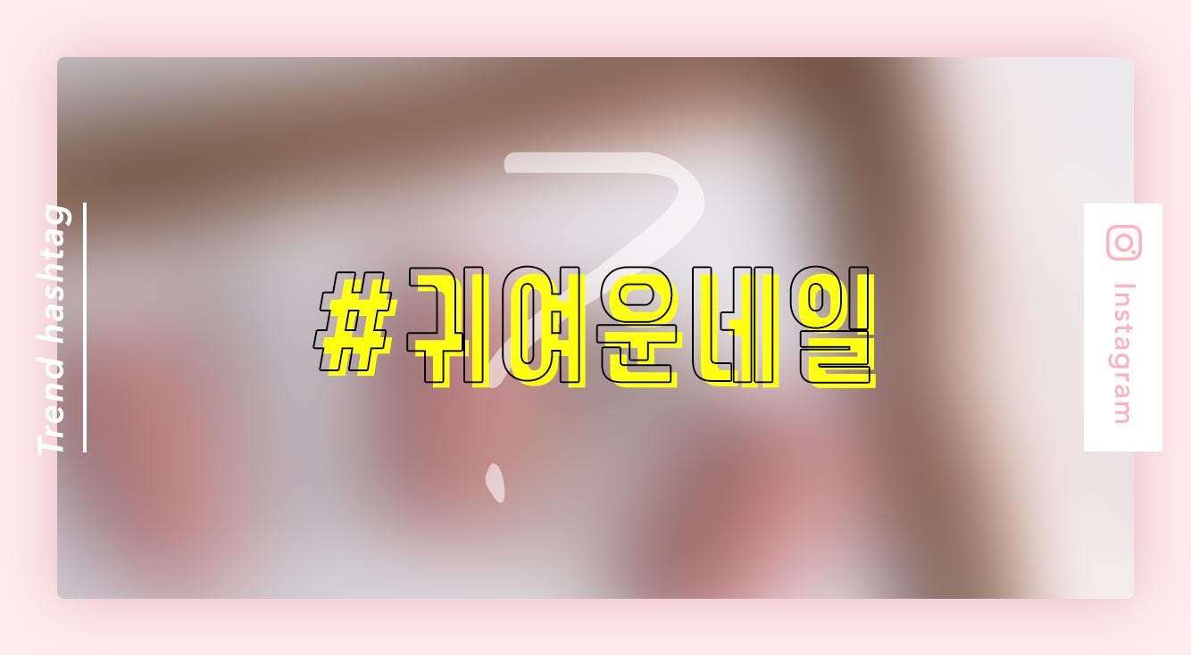 【韓国ハッシュタグ講座①】『#귀여운네일』って知ってる??正解は、女子ならテンションあがっちゃう○○でした💕
