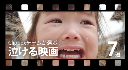 3月は別れの季節!泣ける映画まとめ。 【Clipboxチームのおすすめ映画7選】
