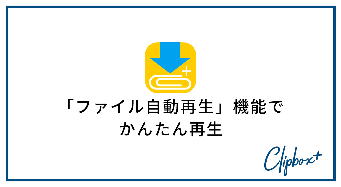 「ファイル自動再生」機能を使って、スムーズに再生しよう♪ 【Clipbox+】