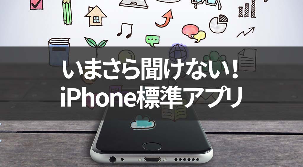 放置してるけど実は優秀！ 今さら聞けないiPhoneに元々ある便利なアプリ