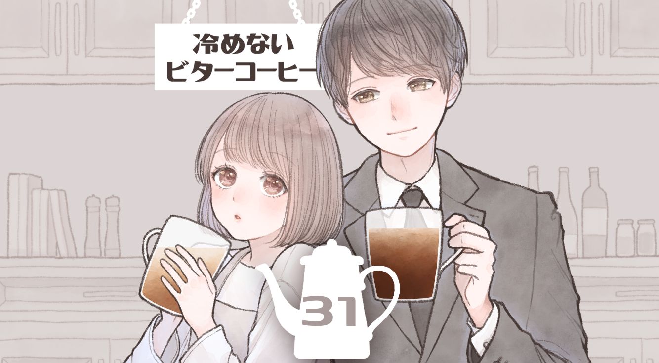 【冷めないビターコーヒー #31】「最近、会ってないな…」亮太のキモチは？そして物語は新たな局面へ