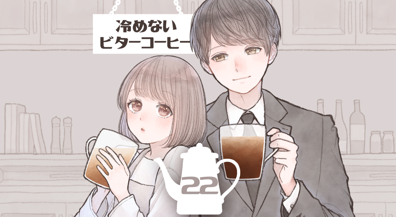 【冷めないビターコーヒー #22】溢れ出す元カノのキモチ。それを聞いて、亮太は…