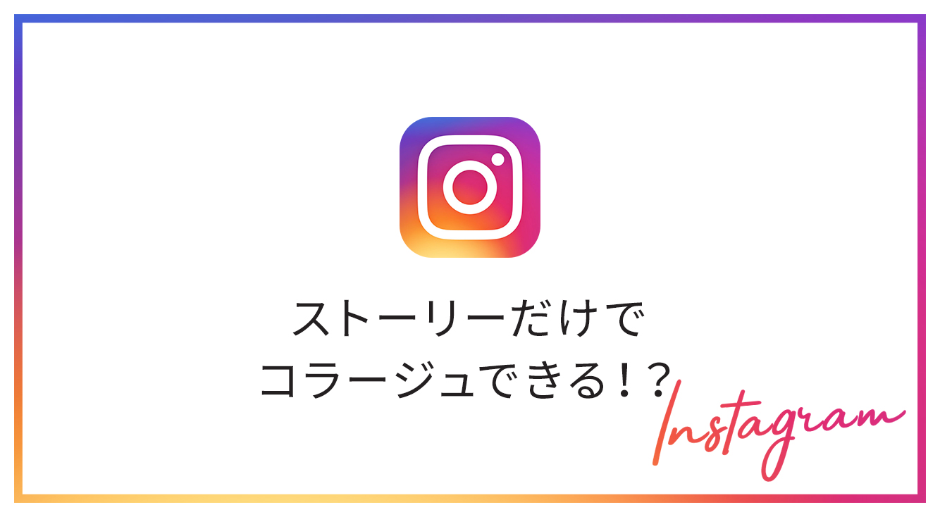 【インスタストーリー】コラージュがストーリー上でできる機能がそろそろ実装?【アプトピ編集部で調査してみた】